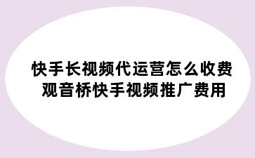 快手长视频代运营怎么收费 观音桥快手视频推广费用